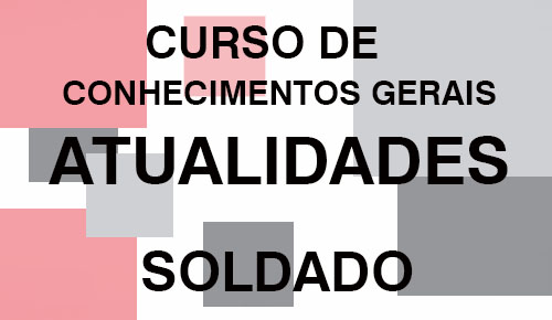 CONHECIMENTOS GERAIS – Atualidades para Soldado – PM
